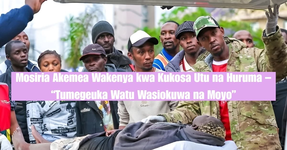 Mosiria Akemea Wakenya kwa Kukosa Utu na Huruma – “Tumegeuka Watu Wasiokuwa na Moyo”