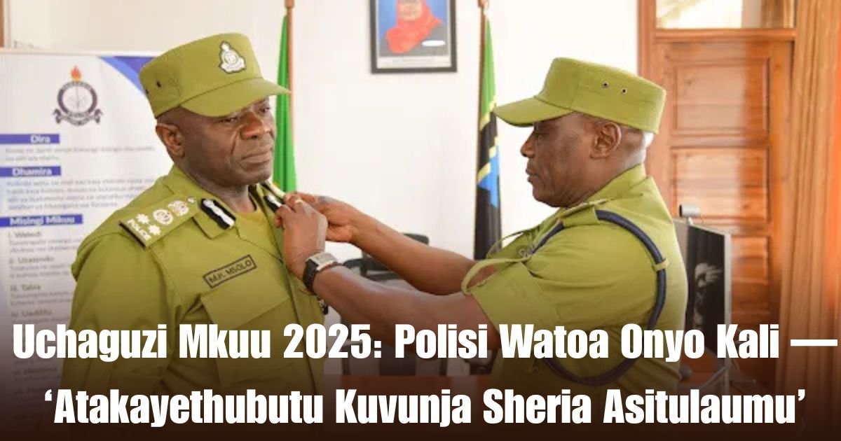 Uchaguzi Mkuu 2025: Polisi Watoa Onyo Kali — ‘Atakayethubutu Kuvunja Sheria Asitulaumu’
