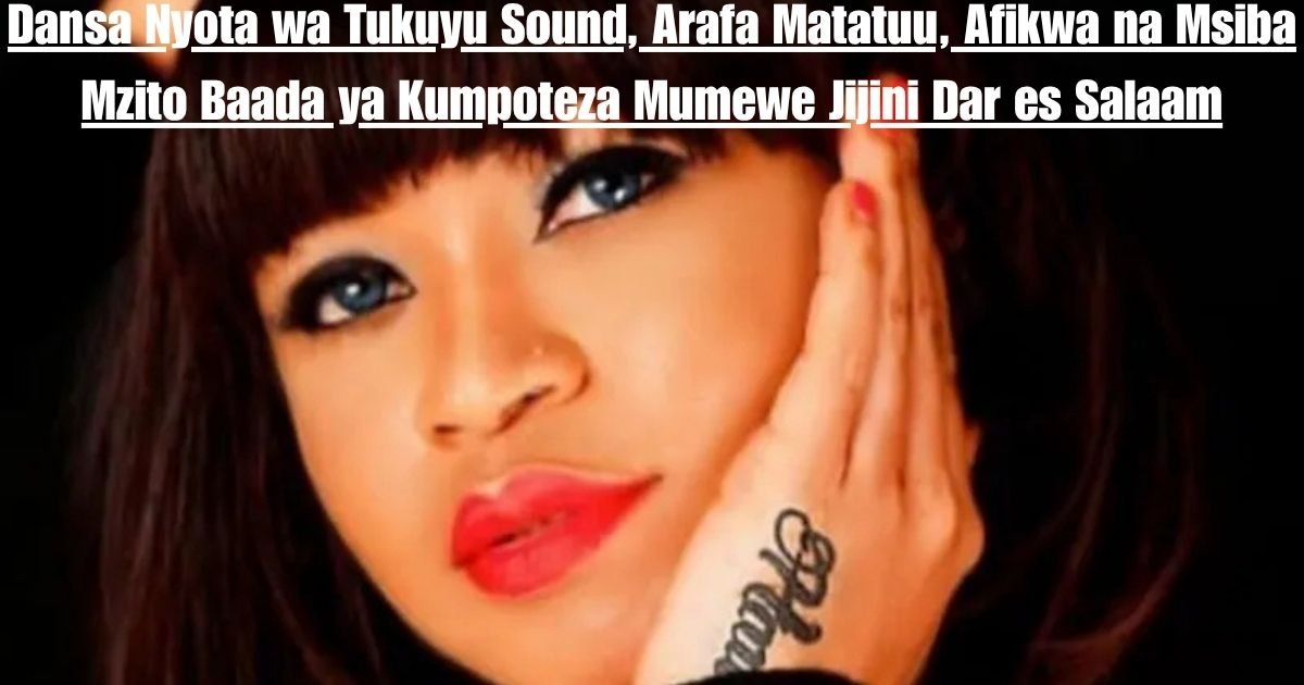 Dansa Nyota wa Tukuyu Sound, Arafa Matatuu, Afikwa na Msiba Mzito Baada ya Kumpoteza Mumewe Jijini Dar es Salaam