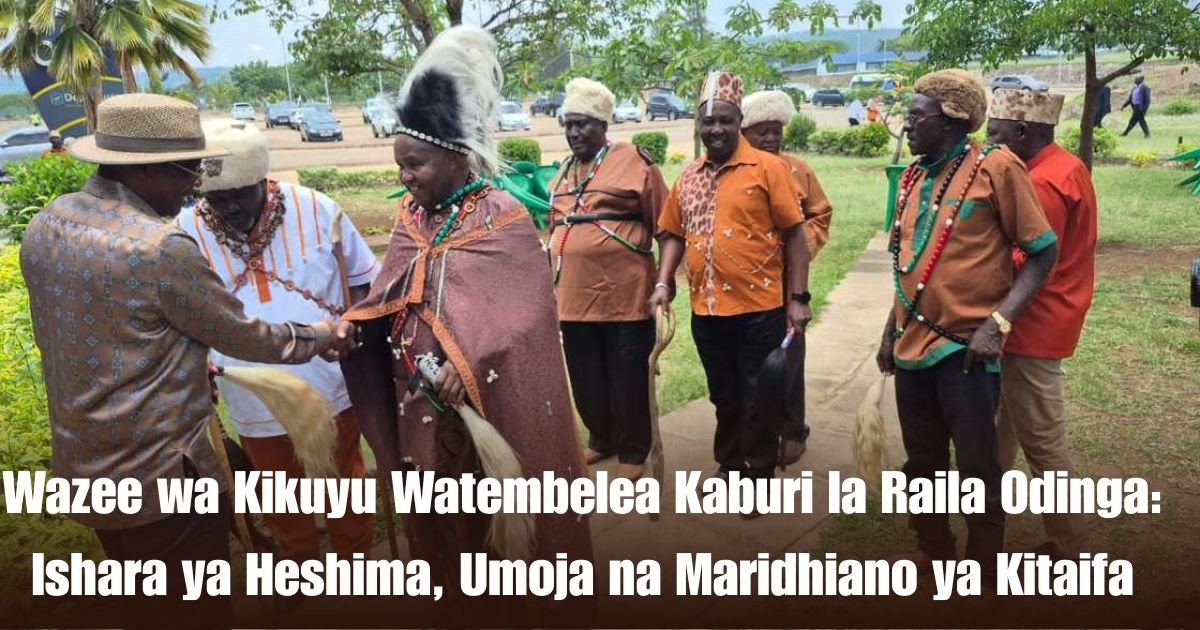 Wazee wa Kikuyu Watembelea Kaburi la Raila Odinga: Ishara ya Heshima, Umoja na Maridhiano ya Kitaifa