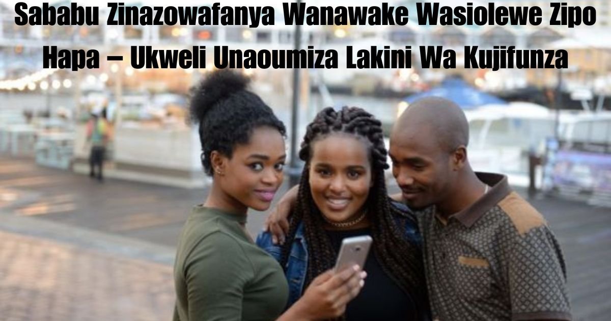 Sababu Zinazowafanya Wanawake Wasiolewe Zipo Hapa – Ukweli Unaoumiza Lakini Wa Kujifunza