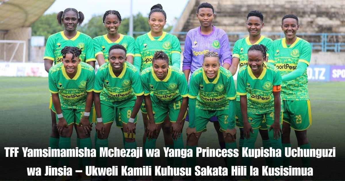 TFF Yamsimamisha Mchezaji wa Yanga Princess Kupisha Uchunguzi wa Jinsia – Ukweli Kamili Kuhusu Sakata Hili la Kusisimua