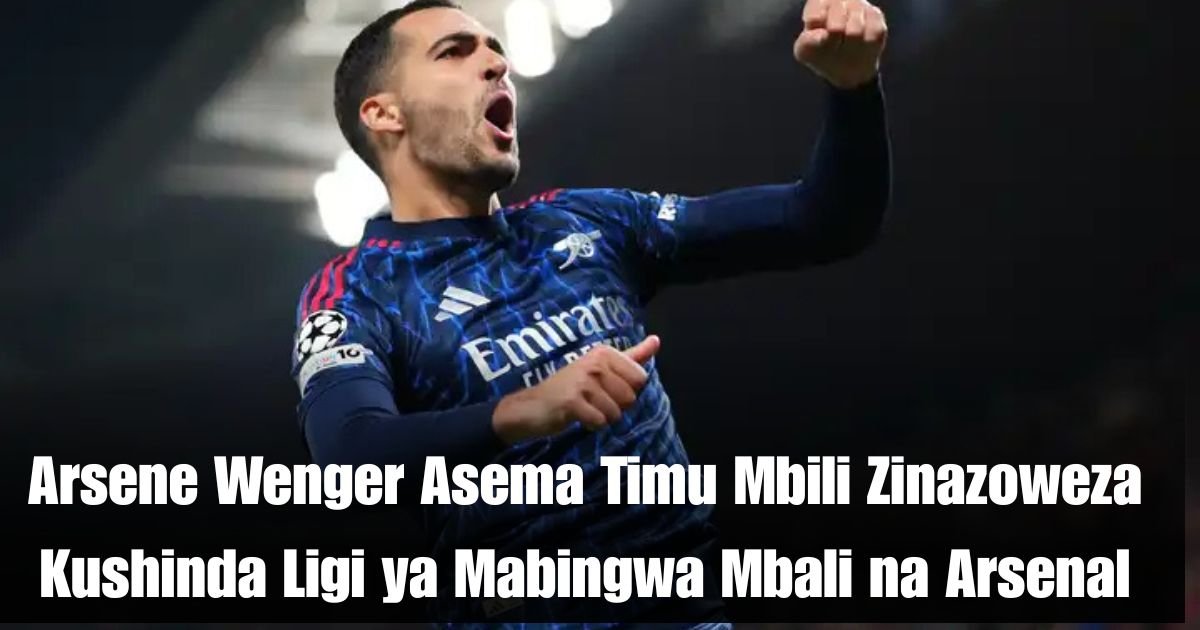 Arsene Wenger Asema Timu Mbili Zinazoweza Kushinda Ligi ya Mabingwa Mbali na Arsenal