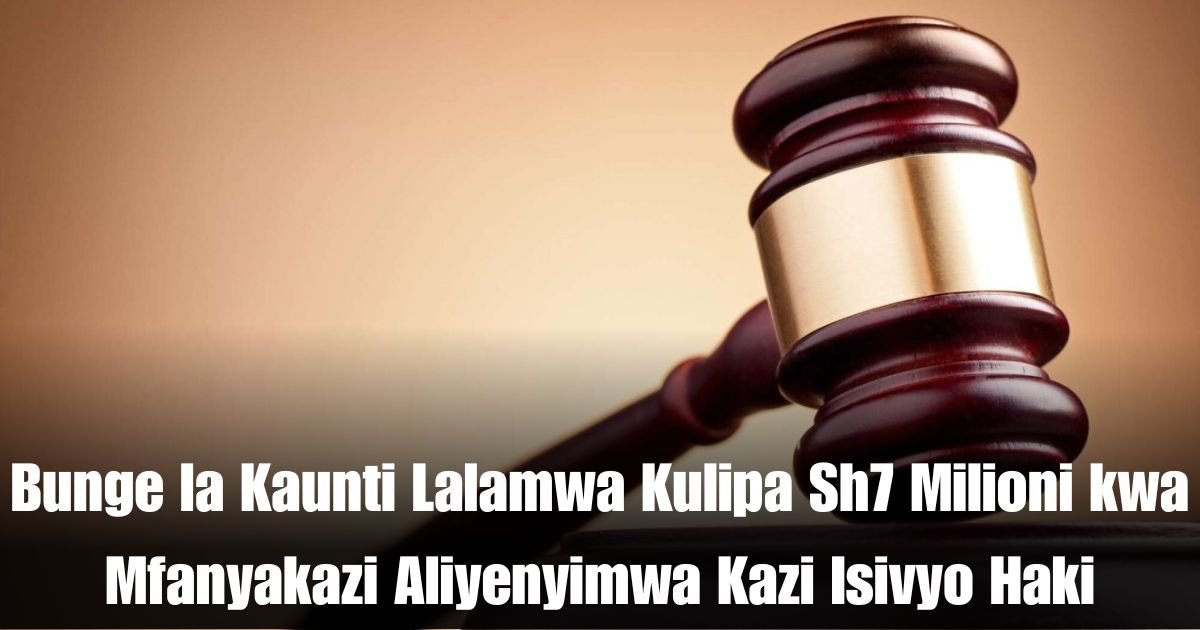 Bunge la Kaunti Lalamwa Kulipa Sh7 Milioni kwa Mfanyakazi Aliyenyimwa Kazi Isivyo Haki