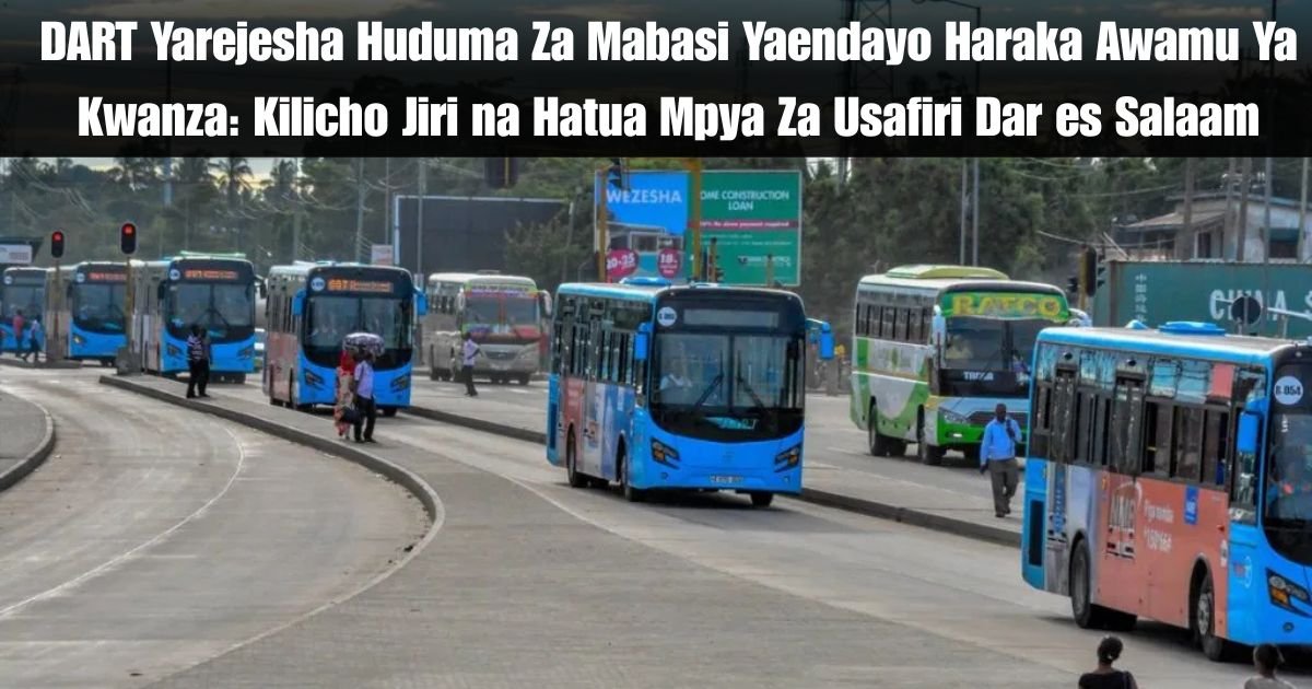 DART Yarejesha Huduma Za Mabasi Yaendayo Haraka Awamu Ya Kwanza: Kilicho Jiri na Hatua Mpya Za Usafiri Dar es Salaam