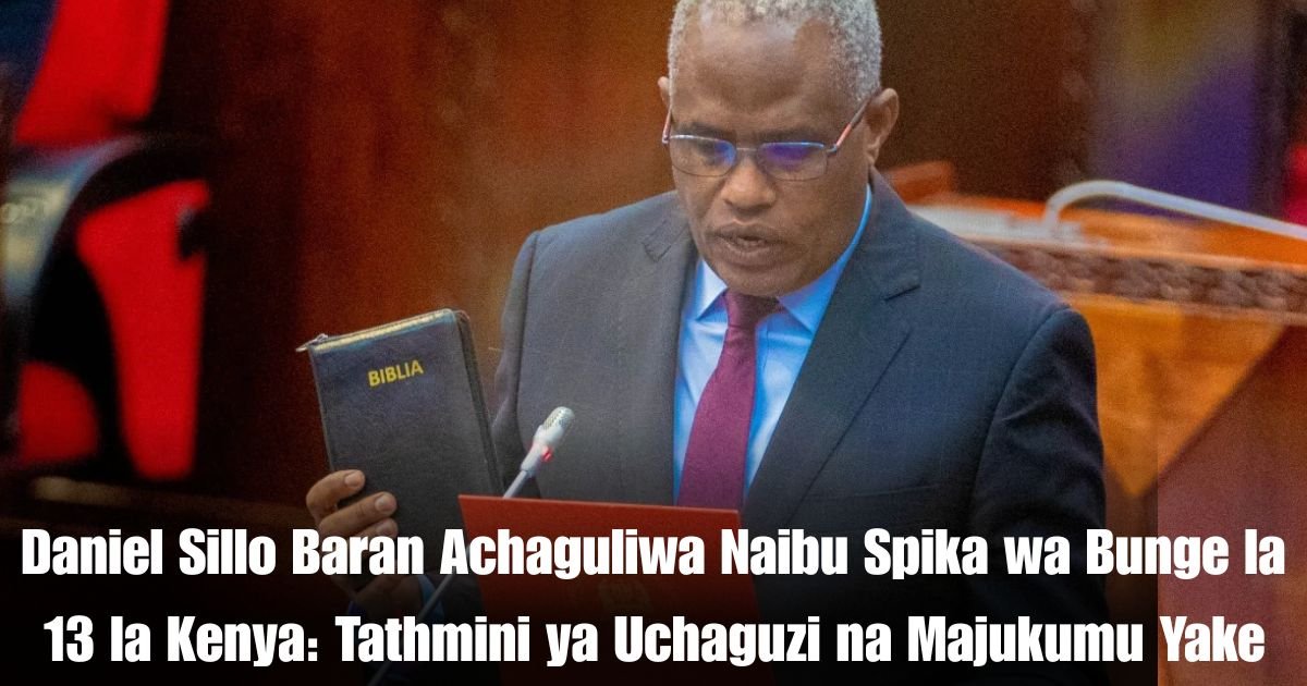 Daniel Sillo Baran Achaguliwa Naibu Spika wa Bunge la 13 la Kenya: Tathmini ya Uchaguzi na Majukumu Yake