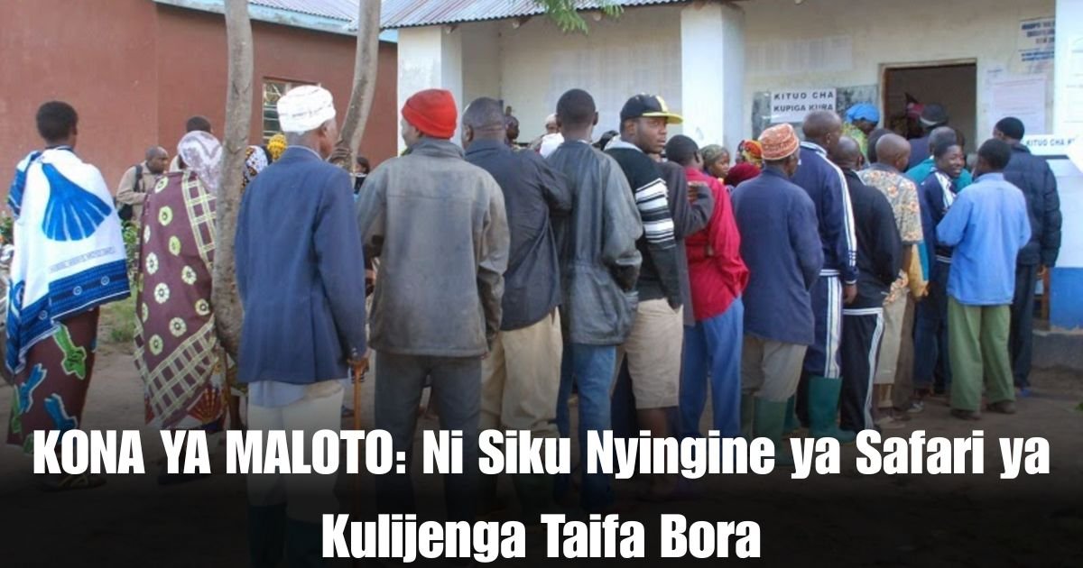 KONA YA MALOTO: Ni Siku Nyingine ya Safari ya Kulijenga Taifa Bora