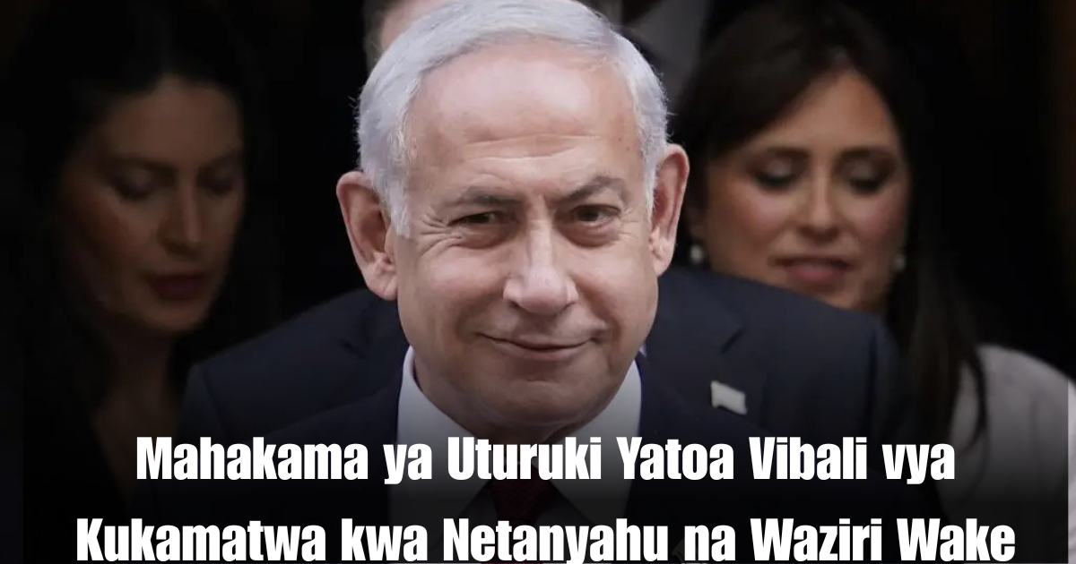 Mahakama ya Uturuki Yatoa Vibali vya Kukamatwa kwa Netanyahu na Waziri Wake