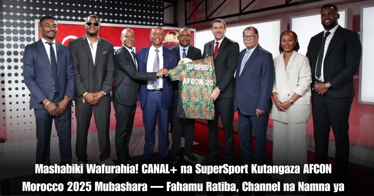 Mashabiki Wafurahia! CANAL+ na SuperSport Kutangaza AFCON Morocco 2025 Mubashara — Fahamu Ratiba, Channel na Namna ya Kutazama Kenya