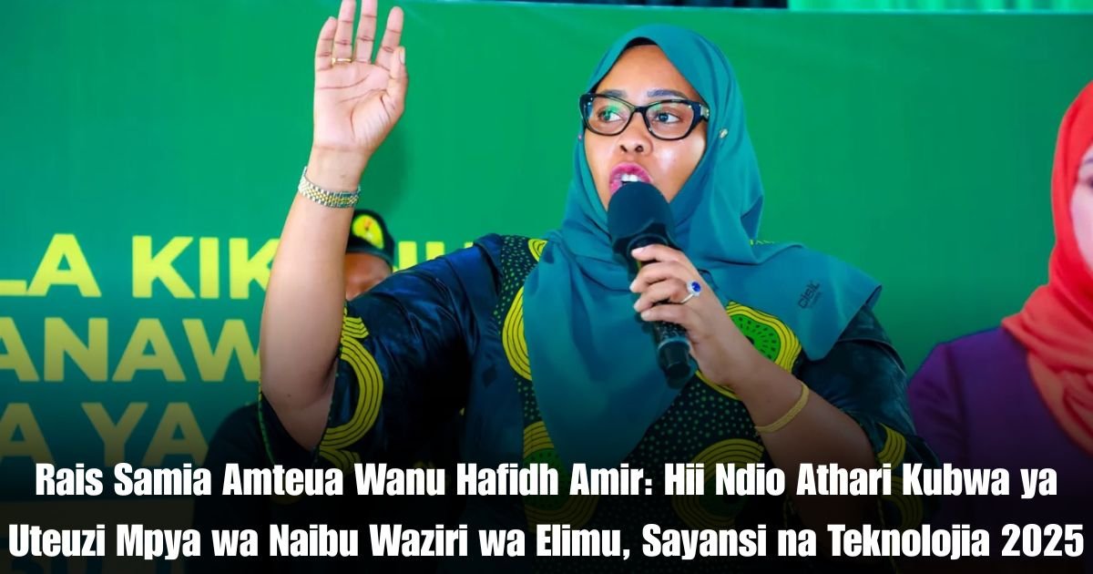 Rais Samia Amteua Wanu Hafidh Amir: Hii Ndio Athari Kubwa ya Uteuzi Mpya wa Naibu Waziri wa Elimu, Sayansi na Teknolojia 2025
