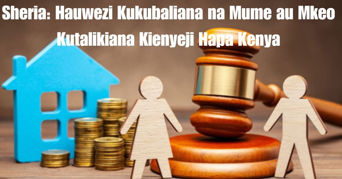Sheria: Hauwezi Kukubaliana na Mume au Mkeo Kutalikiana Kienyeji Hapa Kenya