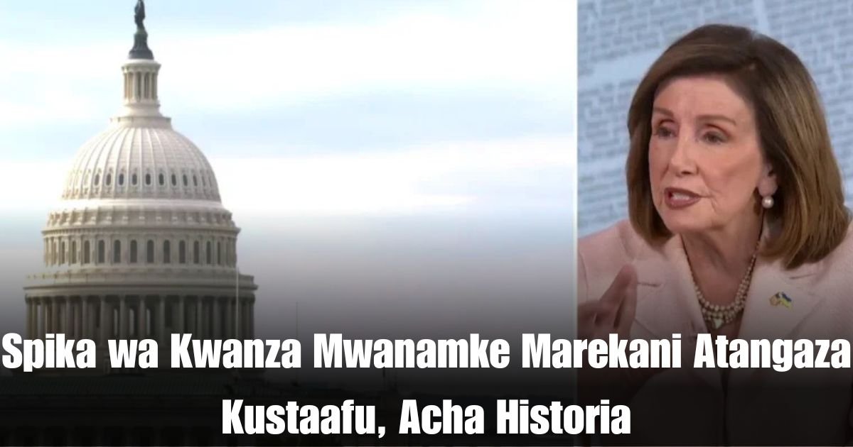 Spika wa Kwanza Mwanamke Marekani Atangaza Kustaafu, Acha Historia