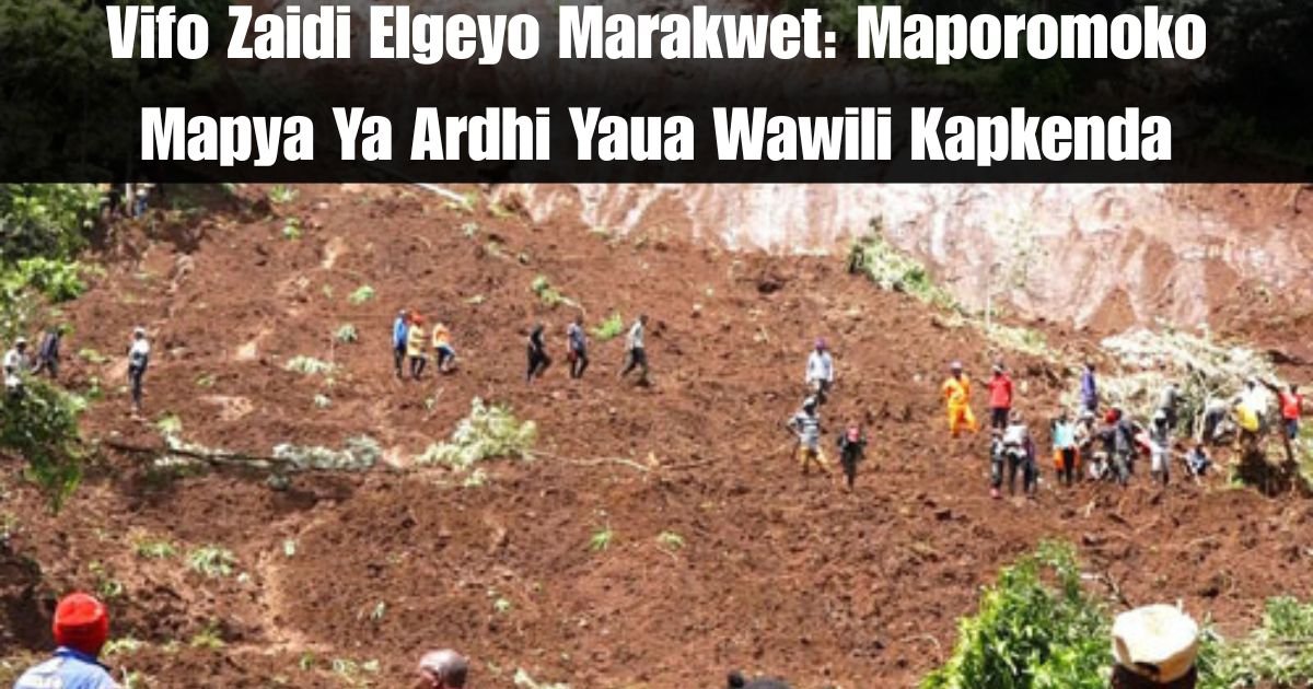 Vifo Zaidi Elgeyo Marakwet: Maporomoko Mapya Ya Ardhi Yaua Wawili Kapkenda