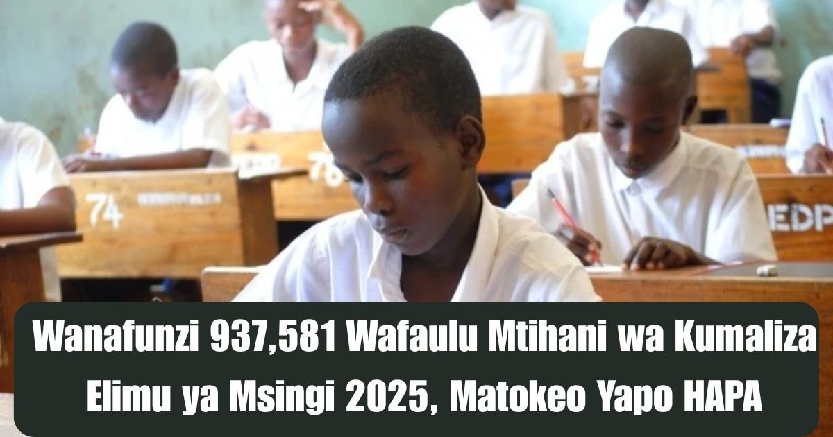 Wanafunzi 937,581 Wafaulu Mtihani wa Kumaliza Elimu ya Msingi 2025, Matokeo Yapo HAPA