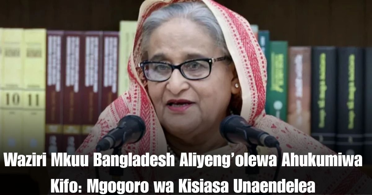 Waziri Mkuu Bangladesh Aliyeng’olewa Ahukumiwa Kifo: Mgogoro wa Kisiasa Unaendelea
