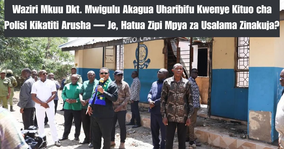 Waziri Mkuu Dkt. Mwigulu Akagua Uharibifu Kwenye Kituo cha Polisi Kikatiti Arusha — Je, Hatua Zipi Mpya za Usalama Zinakuja?