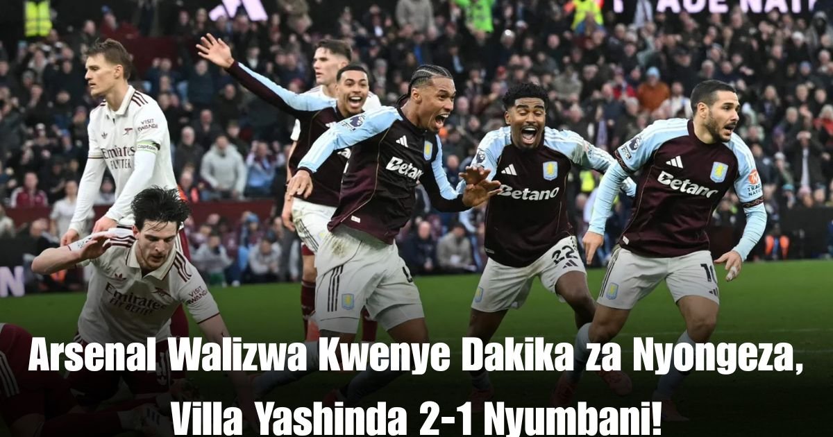 Arsenal Walizwa Kwenye Dakika za Nyongeza, Villa Yashinda 2-1 Nyumbani!
