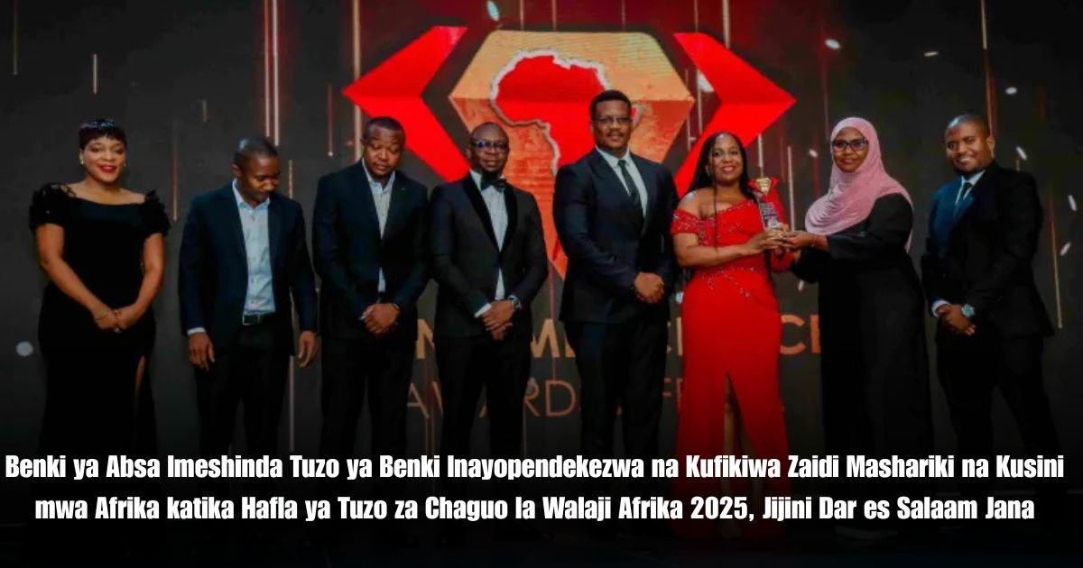 Benki ya Absa Imeshinda Tuzo ya Benki Inayopendekezwa na Kufikiwa Zaidi Mashariki na Kusini mwa Afrika katika Hafla ya Tuzo za Chaguo la Walaji Afrika 2025, Jijini Dar es Salaam Jana