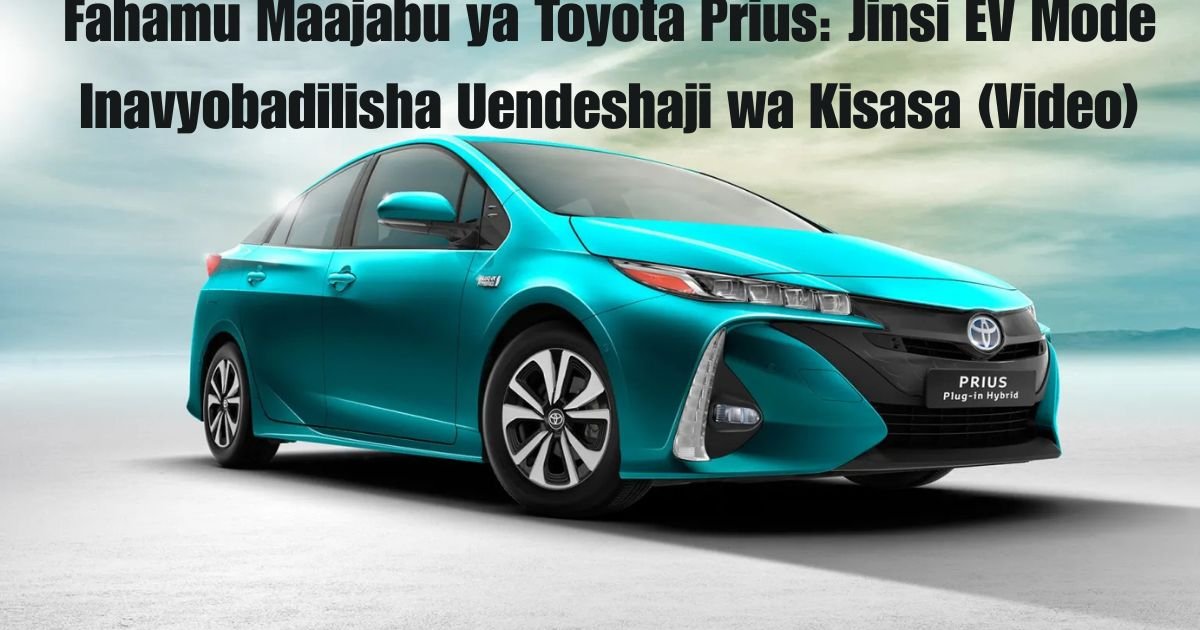 Fahamu Maajabu ya Toyota Prius: Jinsi EV Mode Inavyobadilisha Uendeshaji wa Kisasa (Video)