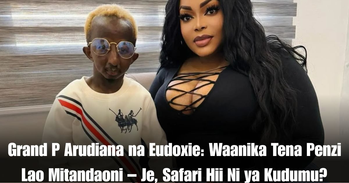 Grand P Arudiana na Eudoxie: Waanika Tena Penzi Lao Mitandaoni – Je, Safari Hii Ni ya Kudumu?
