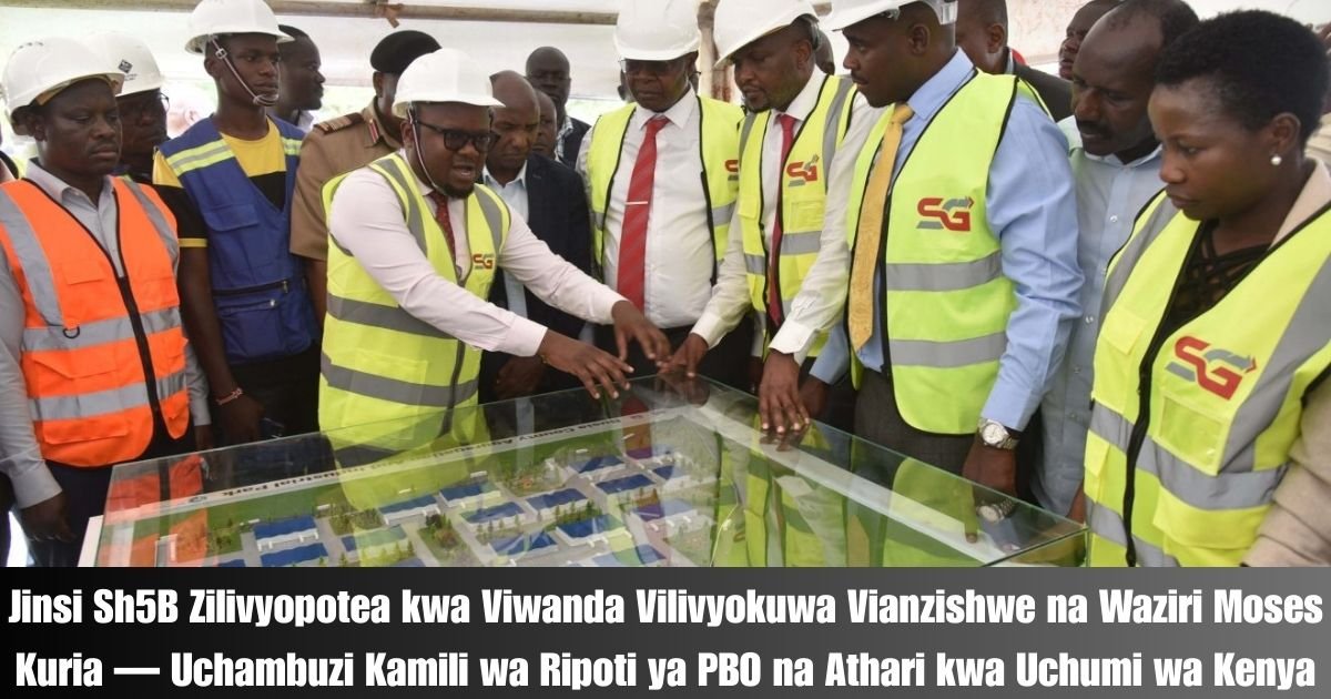 Jinsi Sh5B Zilivyopotea kwa Viwanda Vilivyokuwa Vianzishwe na Waziri Moses Kuria — Uchambuzi Kamili wa Ripoti ya PBO na Athari kwa Uchumi wa Kenya