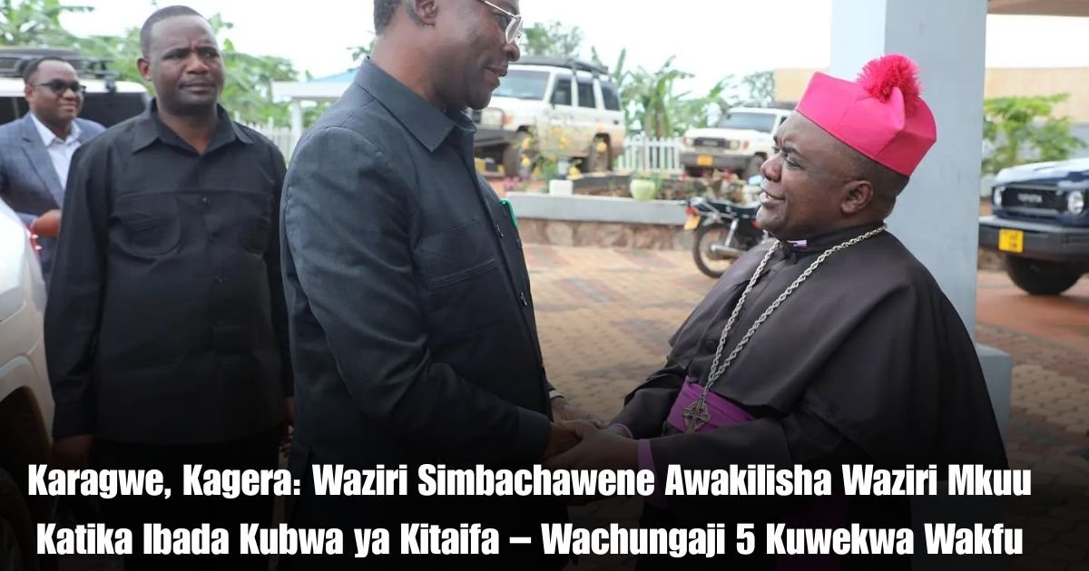 Karagwe, Kagera: Waziri Simbachawene Awakilisha Waziri Mkuu Katika Ibada Kubwa ya Kitaifa – Wachungaji 5 Kuwekwa Wakfu