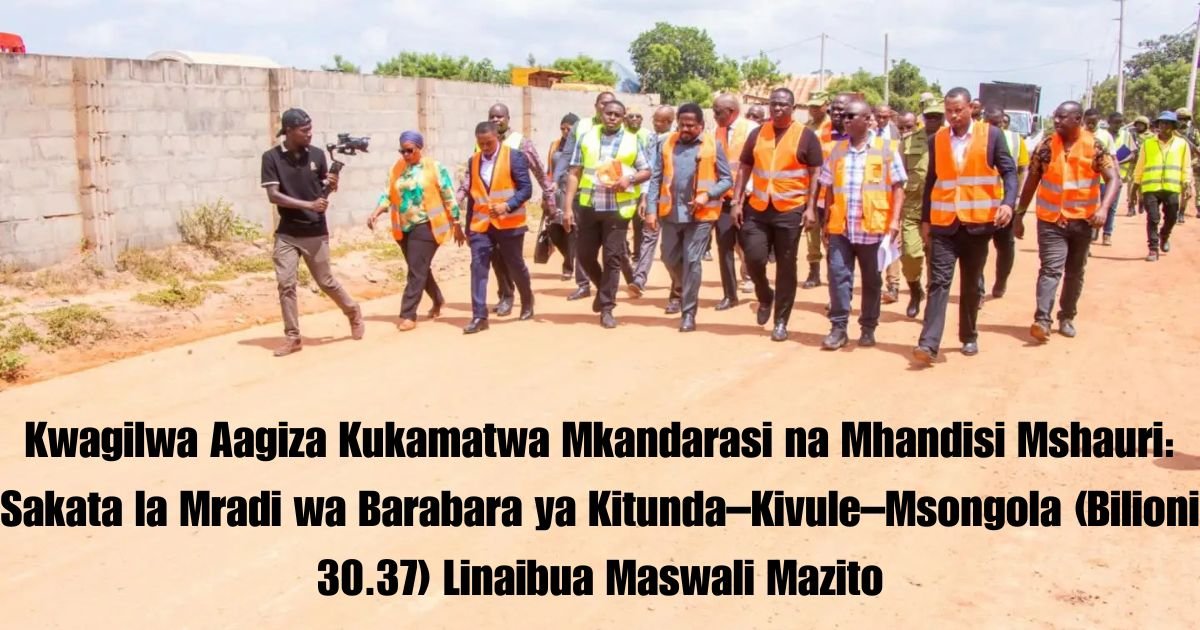 Kwagilwa Aagiza Kukamatwa Mkandarasi na Mhandisi Mshauri: Sakata la Mradi wa Barabara ya Kitunda–Kivule–Msongola (Bilioni 30.37) Linaibua Maswali Mazito