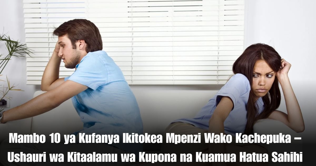 Mambo 10 ya Kufanya Ikitokea Mpenzi Wako Kachepuka – Ushauri wa Kitaalamu wa Kupona na Kuamua Hatua Sahihi