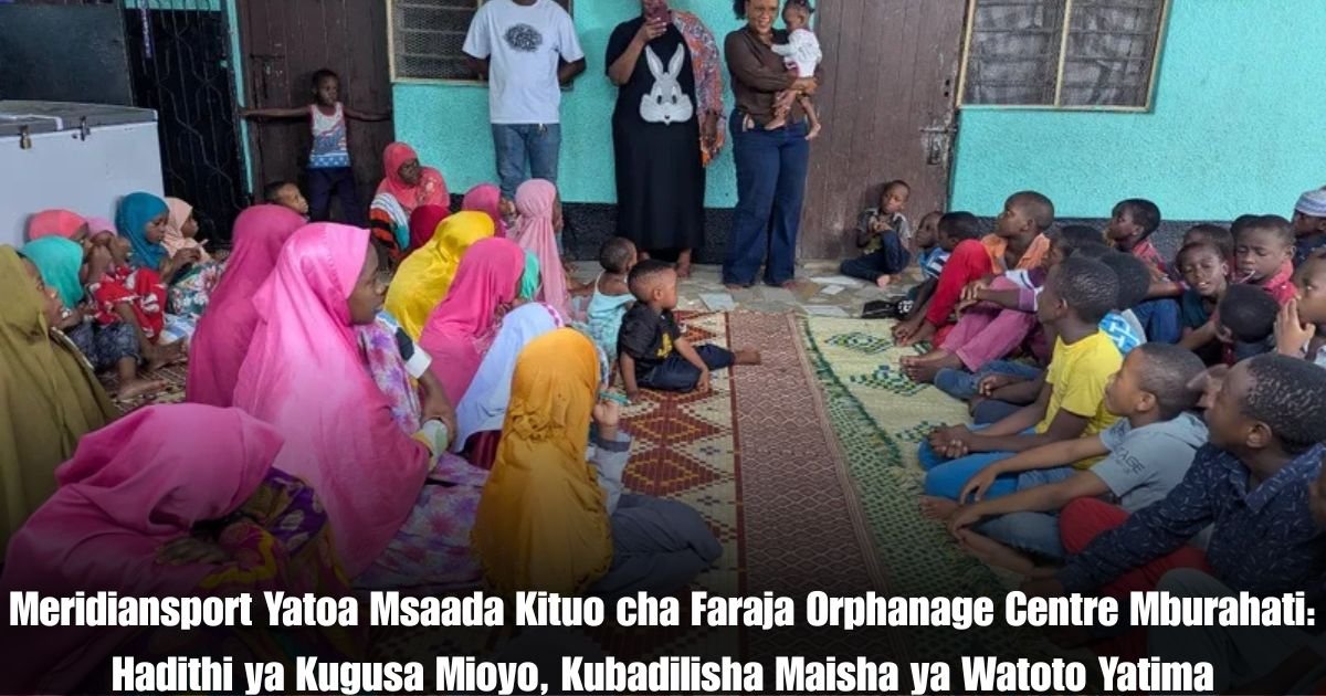 Meridiansport Yatoa Msaada Kituo cha Faraja Orphanage Centre Mburahati: Hadithi ya Kugusa Mioyo, Kubadilisha Maisha ya Watoto Yatima