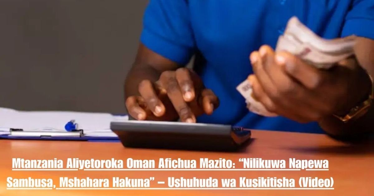 Mtanzania Aliyetoroka Oman Afichua Mazito: “Nilikuwa Napewa Sambusa, Mshahara Hakuna” – Ushuhuda wa Kusikitisha (Video)