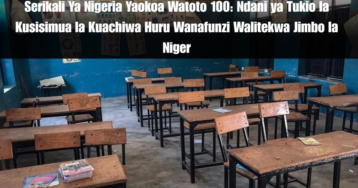 Serikali Ya Nigeria Yaokoa Watoto 100: Ndani ya Tukio la Kusisimua la Kuachiwa Huru Wanafunzi Walitekwa Jimbo la Niger
