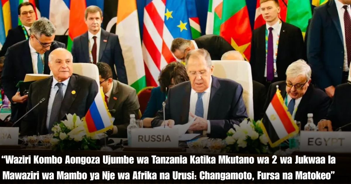 “Waziri Kombo Aongoza Ujumbe wa Tanzania Katika Mkutano wa 2 wa Jukwaa la Mawaziri wa Mambo ya Nje wa Afrika na Urusi: Changamoto, Fursa na Matokeo”