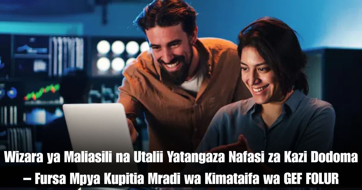 Wizara ya Maliasili na Utalii Yatangaza Nafasi za Kazi Dodoma – Fursa Mpya Kupitia Mradi wa Kimataifa wa GEF FOLUR