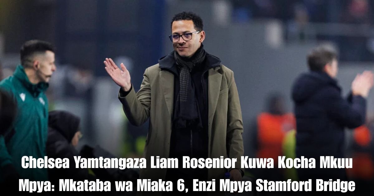 Chelsea Yamtangaza Liam Rosenior Kuwa Kocha Mkuu Mpya: Mkataba wa Miaka 6, Enzi Mpya Stamford Bridge