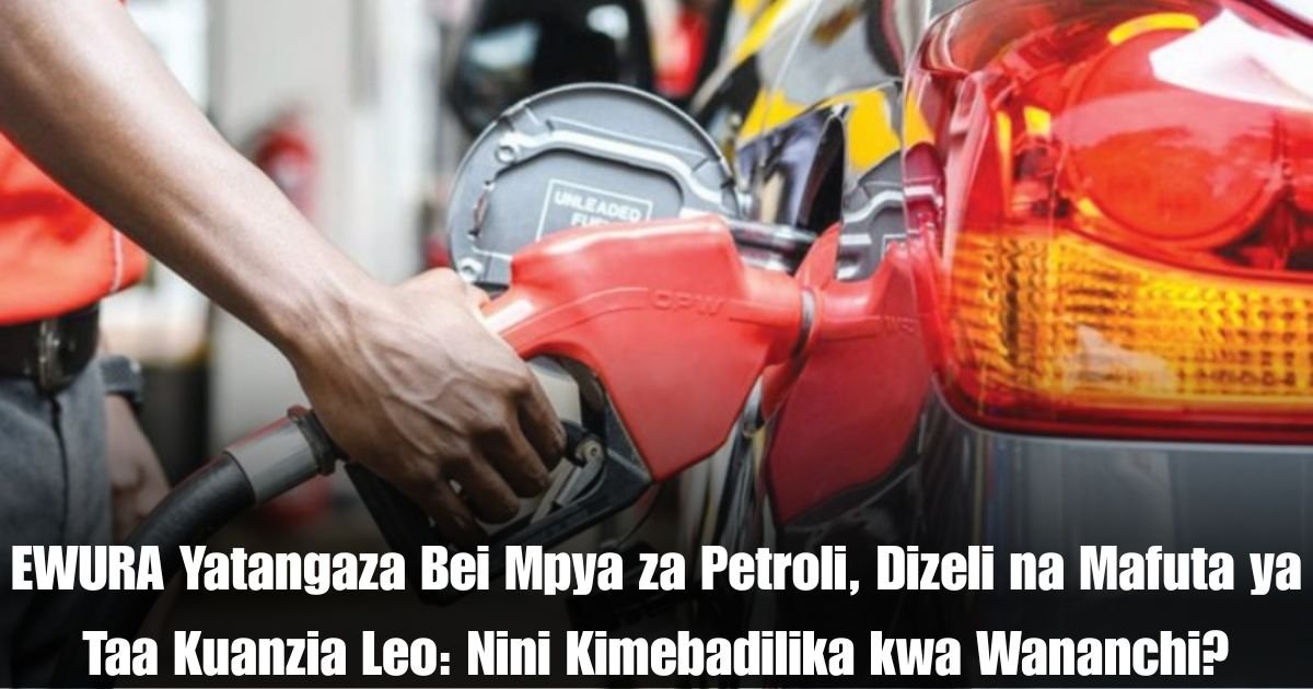 EWURA Yatangaza Bei Mpya za Petroli, Dizeli na Mafuta ya Taa Kuanzia Leo: Nini Kimebadilika kwa Wananchi?