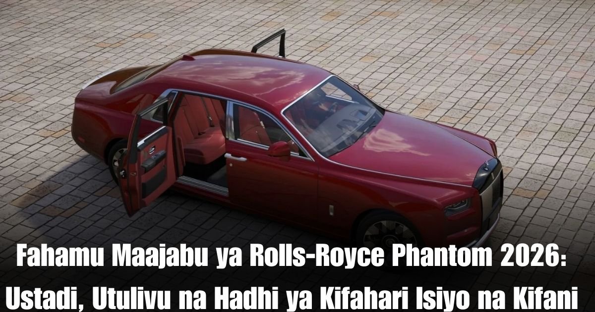 Fahamu Maajabu ya Rolls-Royce Phantom 2026: Ustadi, Utulivu na Hadhi ya Kifahari Isiyo na Kifani