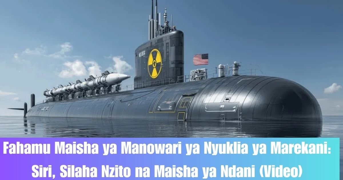 Fahamu Maisha ya Manowari ya Nyuklia ya Marekani: Siri, Silaha Nzito na Maisha ya Ndani (Video)