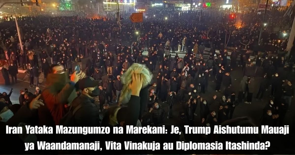 Iran Yataka Mazungumzo na Marekani: Je, Trump Aishutumu Mauaji ya Waandamanaji, Vita Vinakuja au Diplomasia Itashinda?