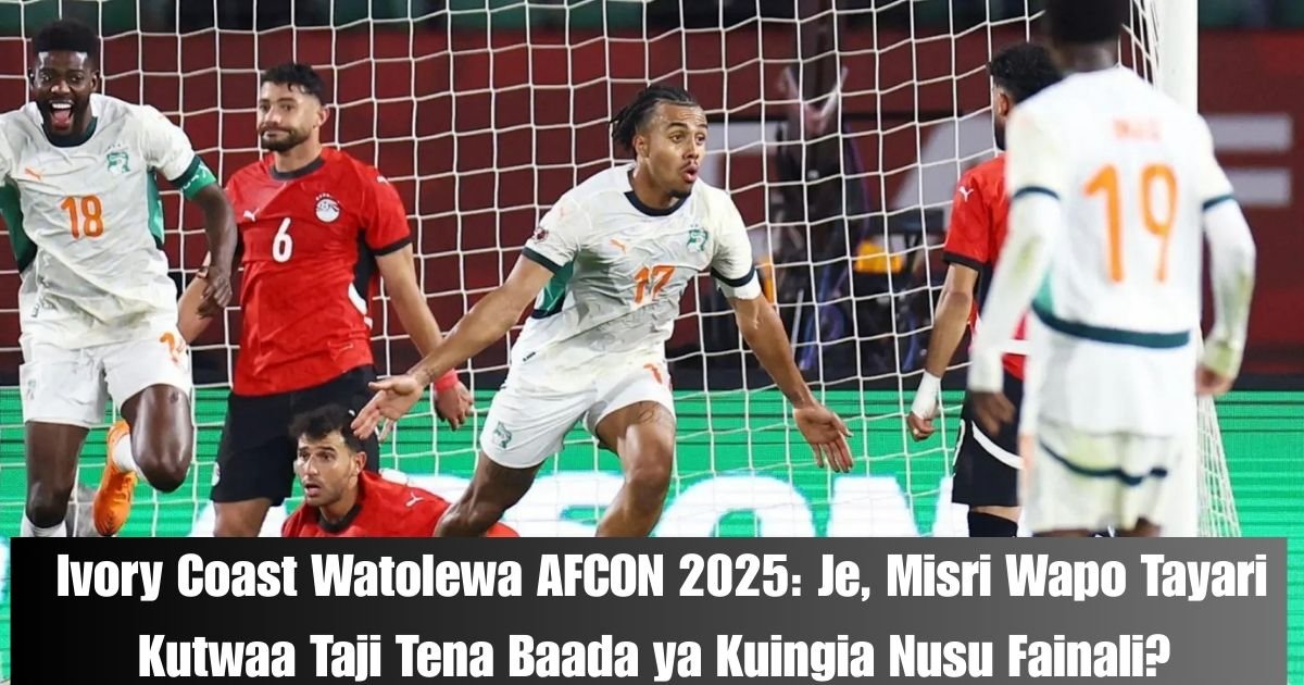Ivory Coast Watolewa AFCON 2025 Je, Misri Wapo Tayari Kutwaa Taji Tena Baada ya Kuingia Nusu Fainali