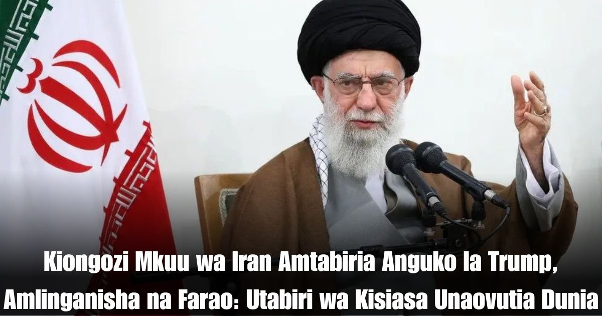 Kiongozi Mkuu wa Iran Amtabiria Anguko la Trump, Amlinganisha na Farao: Utabiri wa Kisiasa Unaovutia Dunia