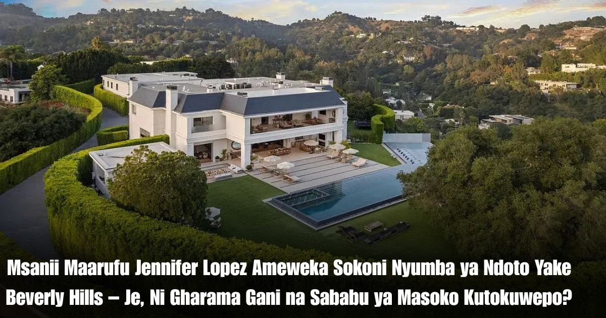 Msanii Maarufu Jennifer Lopez Ameweka Sokoni Nyumba ya Ndoto Yake Beverly Hills – Je, Ni Gharama Gani na Sababu ya Masoko Kutokuwepo?
