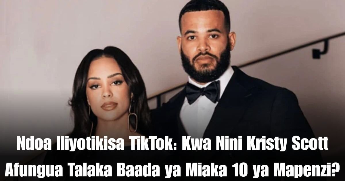 Ndoa Iliyotikisa TikTok: Kwa Nini Kristy Scott Afungua Talaka Baada ya Miaka 10 ya Mapenzi?