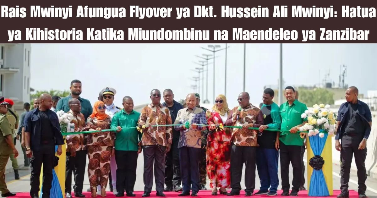 Rais Mwinyi Afungua Flyover ya Dkt. Hussein Ali Mwinyi: Hatua ya Kihistoria Katika Miundombinu na Maendeleo ya Zanzibar