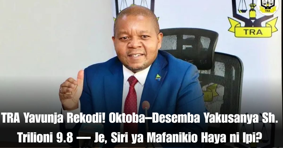 TRA Yavunja Rekodi! Oktoba–Desemba Yakusanya Sh. Trilioni 9.8 — Je, Siri ya Mafanikio Haya ni Ipi?