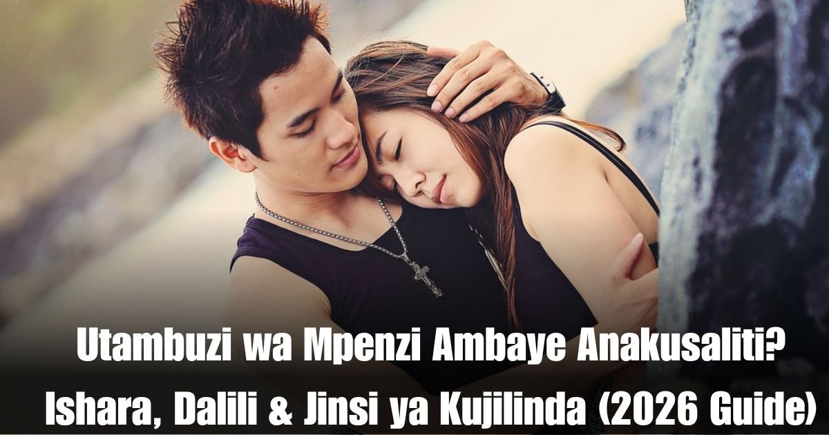 Utambuzi wa Mpenzi Ambaye Anakusaliti? Ishara, Dalili & Jinsi ya Kujilinda (2026 Guide)