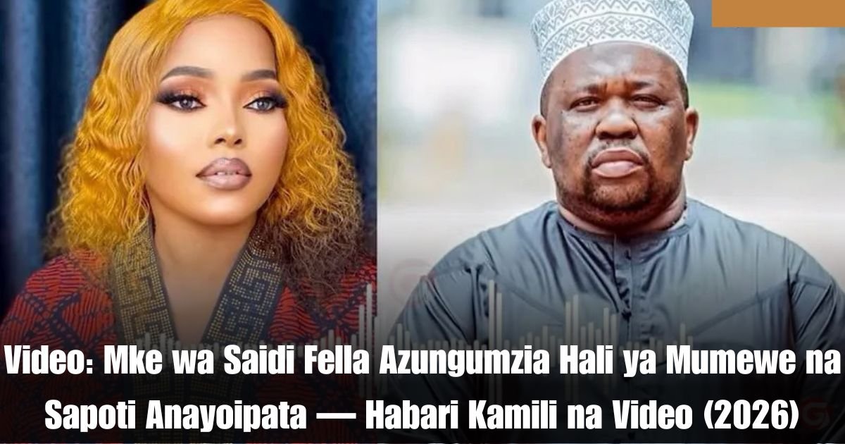 Video: Mke wa Saidi Fella Azungumzia Hali ya Mumewe na Sapoti Anayoipata — Habari Kamili na Video (2026)