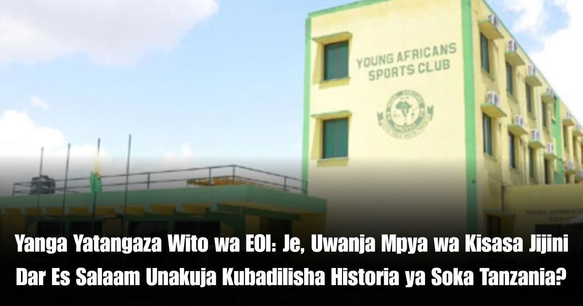 Yanga Yatangaza Wito wa EOI Je, Uwanja Mpya wa Kisasa Jijini Dar Es Salaam Unakuja Kubadilisha Historia ya Soka Tanzania