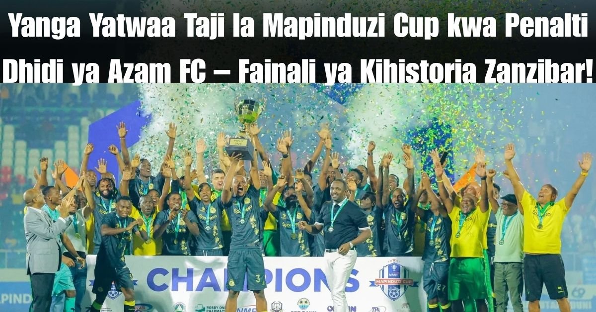 Yanga Yatwaa Taji la Mapinduzi Cup kwa Penalti Dhidi ya Azam FC – Fainali ya Kihistoria Zanzibar!